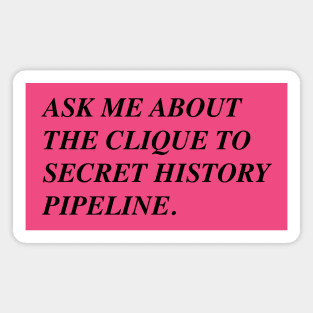 Ask Me About The Clique To Secret History Pipeline Magnet